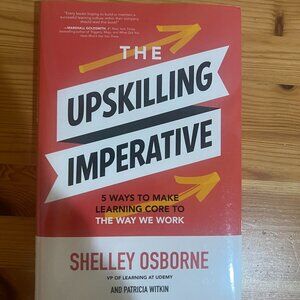 The Upskilling Imperative: 5 Ways to Make Learning Core to the Way we work Used